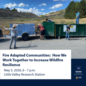 Five people are moving green waste from a trailer into a large dumpter with another person standing back talking to them. Text says fire adapted communities: how we work together to increase wildfire resilience, May 5, 2026 6 – 7 p.m. Little Valley Research Station. Logo for University of Nevada, Reno Extension and Living With Fire.